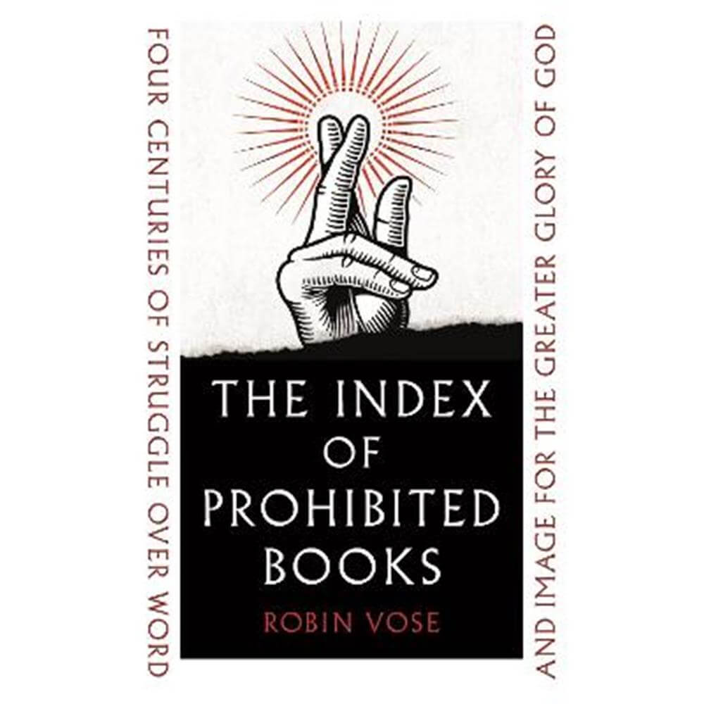 The Index of Prohibited Books: Four Centuries of Struggle over Word and Image for the Greater Glory of God (Hardback) - Robin Vose